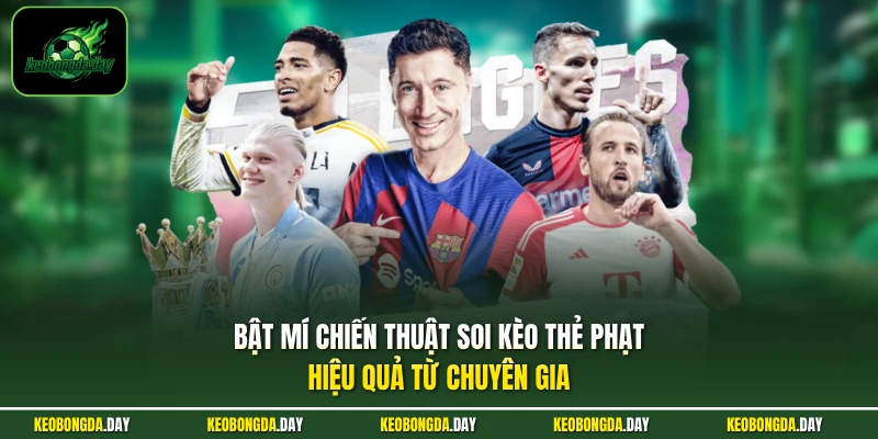 Bật mí chiến thuật soi kèo thẻ phạt hiệu quả từ chuyên gia