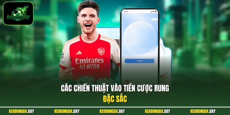 Các chiến thuật vào tiền cược rung đặc sắc
