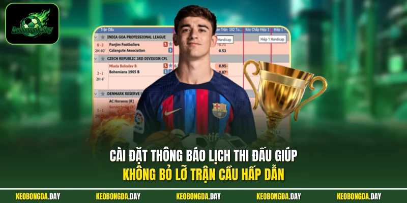 Cài đặt thông báo lịch thi đấu giúp không bỏ lỡ trận cầu hấp dẫn