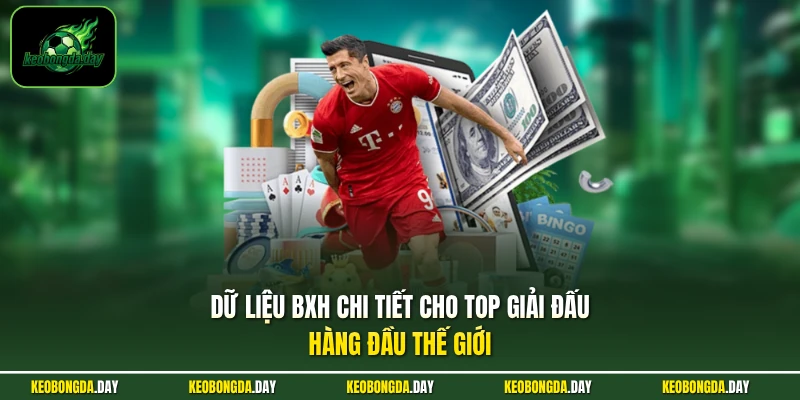 Dữ liệu BXH chi tiết cho top giải đấu hàng đầu thế giới