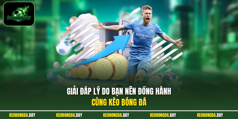 Giải đáp lý do bạn nên đồng hành cùng Kèo Bóng Đá