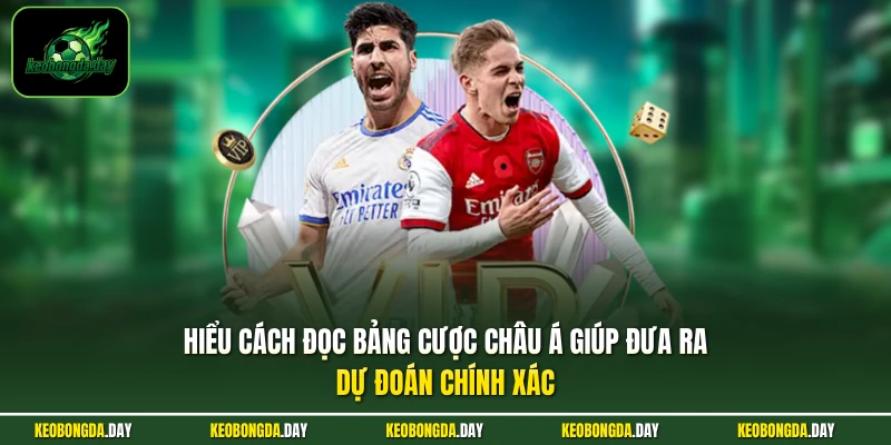 Hiểu cách đọc bảng cược Châu Á giúp đưa ra dự đoán chính xác