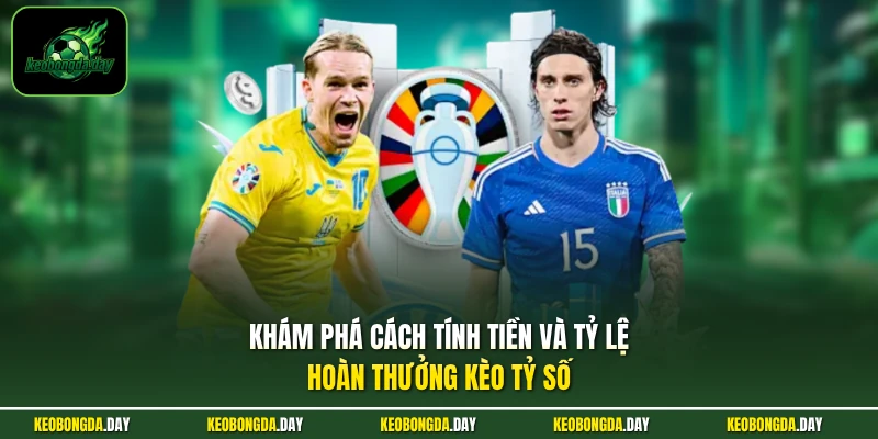 Khám phá cách tính tiền và tỷ lệ hoàn thưởng kèo tỷ số