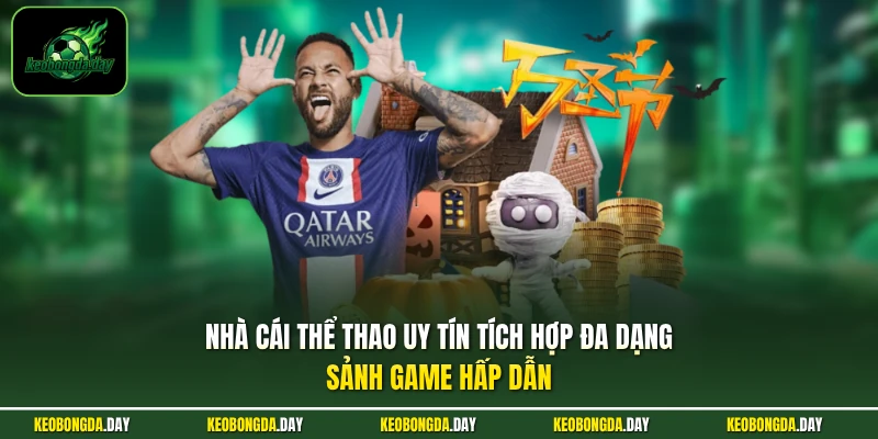 Nhà cái thể thao uy tín tích hợp đa dạng sảnh game hấp dẫn 