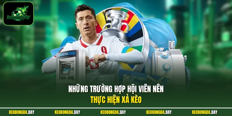 Những trường hợp hội viên nên thực hiện xả kèo